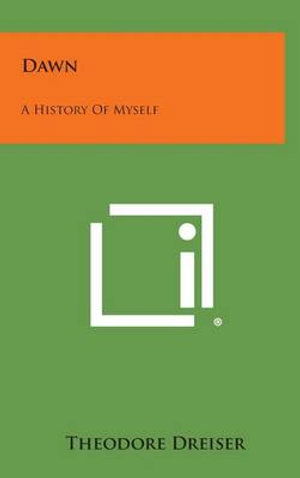 Cover for Theodore Dreiser · Dawn: a History of Myself (Hardcover Book) (2013)