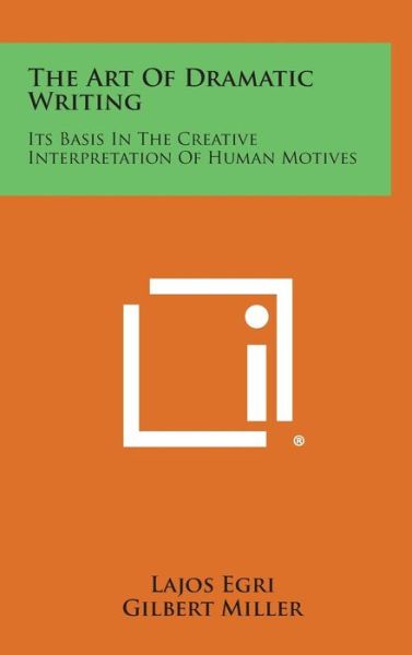 Cover for Lajos Egri · The Art of Dramatic Writing: Its Basis in the Creative Interpretation of Human Motives (Hardcover bog) (2013)