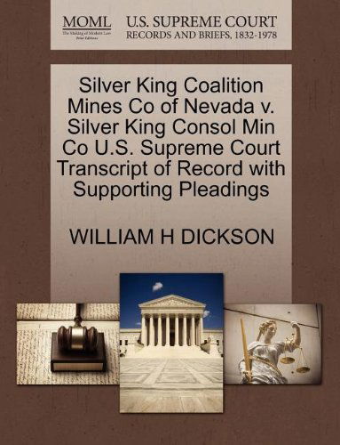 Silver King Coalition Mines Co of Nevada V. Silver King Consol Min Co U.s. Supreme Court Transcript of Record with Supporting Pleadings - William H Dickson - Books - Gale, U.S. Supreme Court Records - 9781270112044 - October 1, 2011