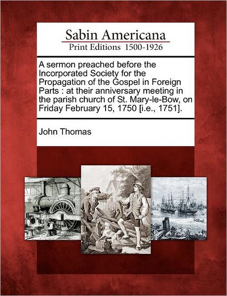 Cover for John Thomas · A Sermon Preached Before the Incorporated Society for the Propagation of the Gospel in Foreign Parts: at Their Anniversary Meeting in the Parish Church (Paperback Book) (2012)