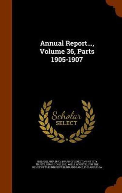 Cover for Girard College · Annual Report..., Volume 36, Parts 1905-1907 (Hardcover Book) (2015)