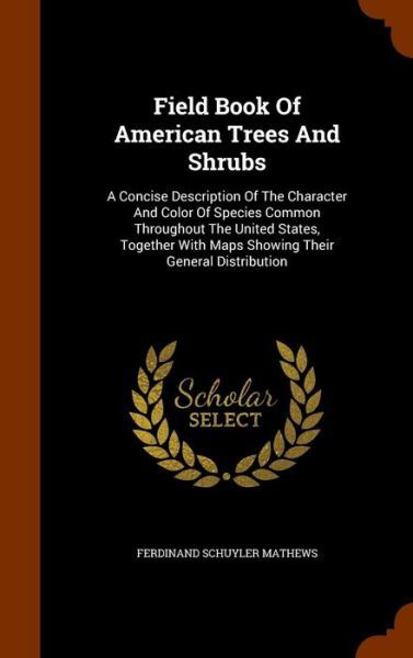 Field Book Of American Trees And Shrubs: A Concise Description Of The Character And Color Of Species Common Throughout The United States, Together With Maps Showing Their General Distribution - M - Libros -  - 9781345717044 - 31 de octubre de 2015