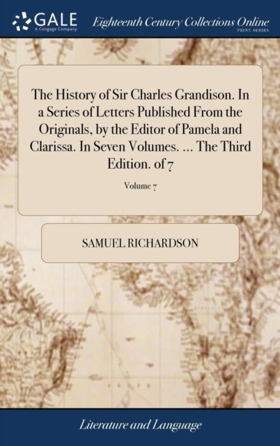Cover for Samuel Richardson · The History of Sir Charles Grandison. in a Series of Letters Published from the Originals, by the Editor of Pamela and Clarissa. in Seven Volumes. ... the Third Edition. of 7; Volume 7 (Gebundenes Buch) (2018)