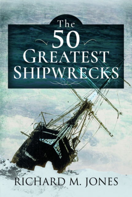 Richard M Jones · The 50 Greatest Shipwrecks (Paperback Book) (2025)