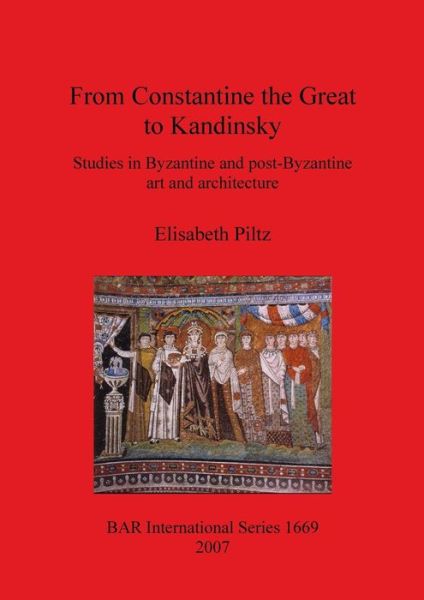 From Constantine the Great to Kandinsky - Elisabeth Piltz - Books - Archaeopress - 9781407301044 - August 15, 2007