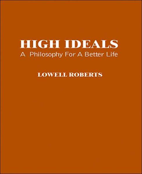 Cover for Lowell Roberts · High Ideals: a Philosophy for a Better Life (Hardcover Book) (2004)