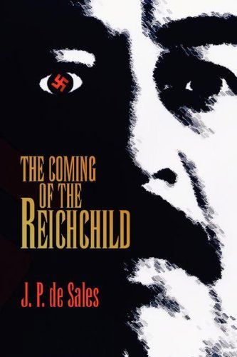 The Coming of the Reichchild - J. P. De Sales - Books - Xlibris - 9781425770044 - November 1, 2007