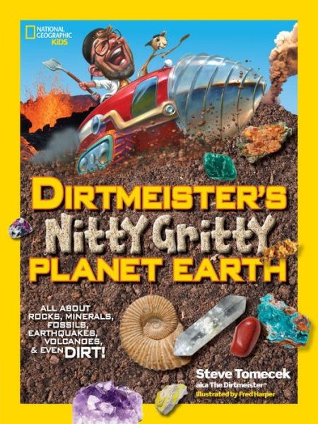 Dirtmeister's Nitty Gritty Planet Earth: All About Rocks, Minerals, Fossils, Earthquakes, Volcanoes, & Even Dirt! - Steve Tomecek - Livres - National Geographic - 9781426319044 - 9 juin 2015