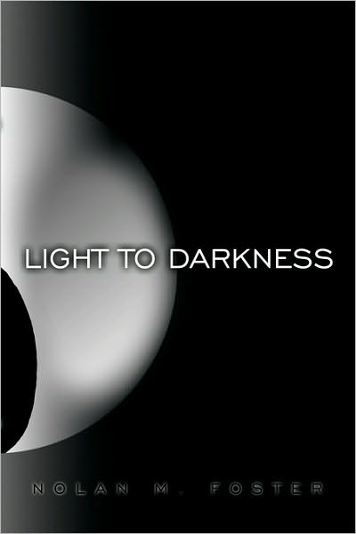 Light to Darkness - Nolan M. Foster - Bøger - Trafford Publishing - 9781426926044 - 20. marts 2010