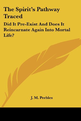 Cover for J. M. Peebles · The Spirit's Pathway Traced: Did It Pre-exist and Does It Reincarnate Again into Mortal Life? (Paperback Book) (2006)