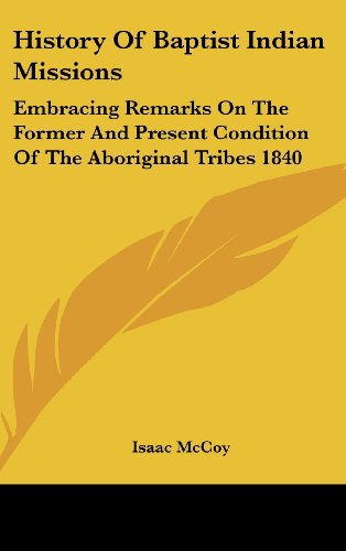 Cover for Isaac Mccoy · History of Baptist Indian Missions: Embracing Remarks on the Former and Present Condition of the Aboriginal Tribes 1840 (Hardcover Book) (2005)