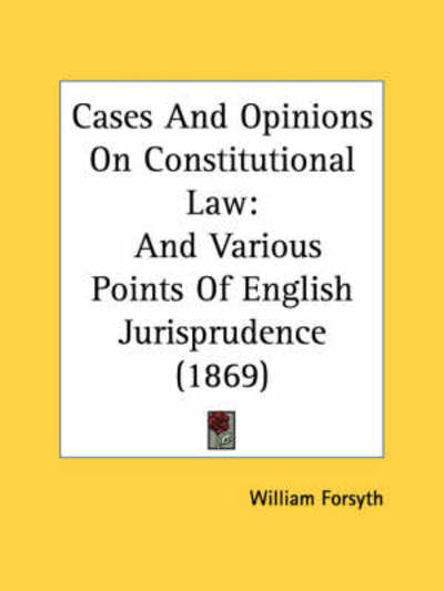 Cover for William Forsyth · Cases and Opinions on Constitutional Law: and Various Points of English Jurisprudence (1869) (Paperback Book) (2008)