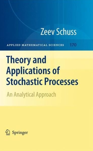 Theory and Applications of Stochastic Processes: An Analytical Approach - Applied Mathematical Sciences - Zeev Schuss - Books - Springer-Verlag New York Inc. - 9781441916044 - December 21, 2009