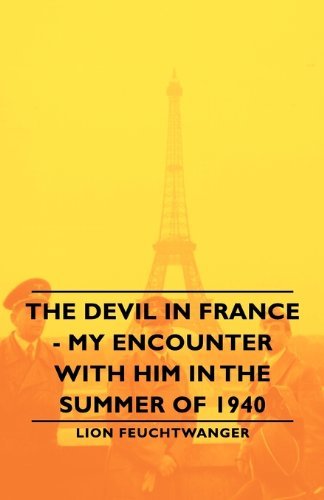 The Devil in France - My Encounter with Him in the Summer of 1940 - Lion Feuchtwanger - Książki - Feuchtwanger Press - 9781443730044 - 4 listopada 2008