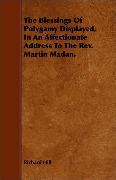 Cover for Richard Hill · The Blessings of Polygamy Displayed, in an Affectionate Address to the Rev. Martin Madan. (Paperback Book) (2008)