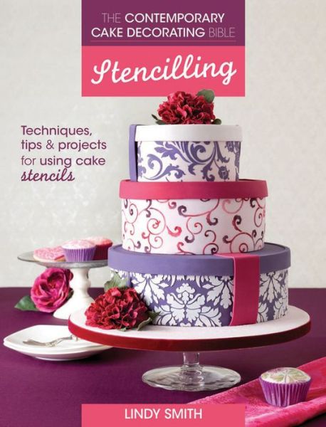 Cover for Smith, Lindy (Author) · The Contemporary Cake Decorating Bible: Stencilling: Techniques, Tips and Projects for Stencilling on Cakes (Paperback Book) (2013)