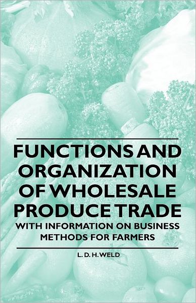 Cover for L D H Weld · Functions and Organization of Wholesale Produce Trade - with Information on Business Methods for Farmers (Taschenbuch) (2011)