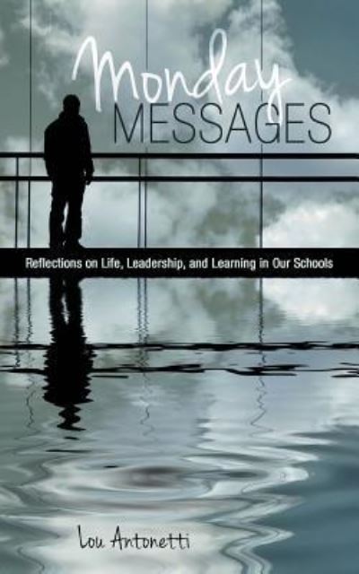 Cover for Lou Antonetti · Monday Messages: Reflections on Life, Leadership, and Learning in Our Schools (Paperback Book) (2014)