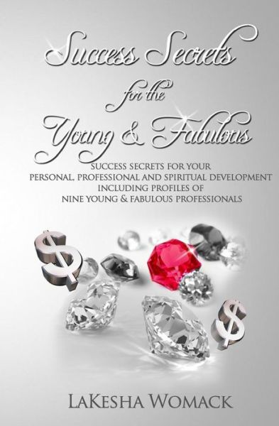 Cover for Lakesha Womack · Success Secrets for the Young &amp; Fabulous: Success Secrets for Your Personal, Professional &amp; Spiritual Development with Profiles of Nine Young, Success (Paperback Book) (2011)