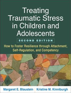 Cover for Blaustein, Margaret E. (Center for Trauma Training, United States) · Treating Traumatic Stress in Children and Adolescents, Second Edition: How to Foster Resilience through Attachment, Self-Regulation, and Competency (Paperback Book) (2018)