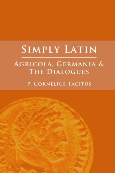 Cover for Cornelius Tacitus · Simply Latin - Agricola, Germania and Dialogues (Book) (2012)