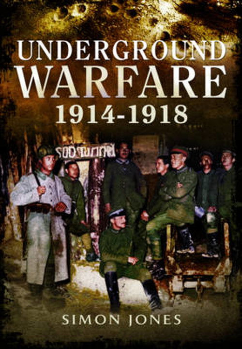 Underground Warfare 1914-1918 - Simon Jones - Książki - Pen & Sword Books Ltd - 9781473823044 - 19 grudnia 2014