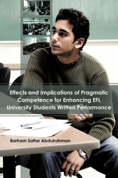 Cover for Barham Sattar Abdulrahman · Effects and Implications of Pragmatic Competence for Enhancing Efl University Students Written Performance (Paperback Book) (2012)