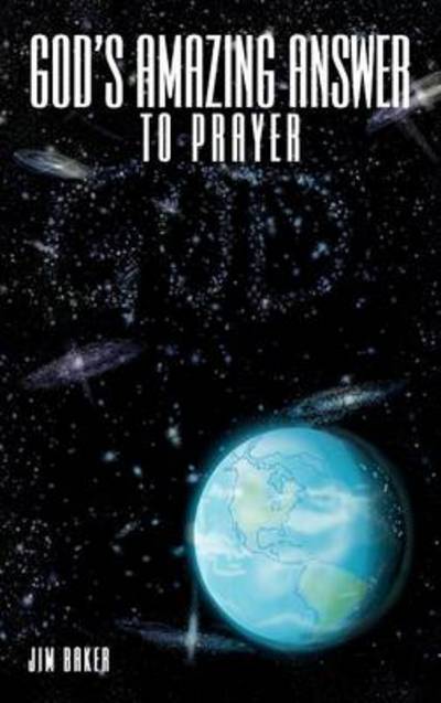 God's Amazing Answer to Prayer - Jim Baker - Böcker - Authorhouse - 9781477292044 - 11 december 2012