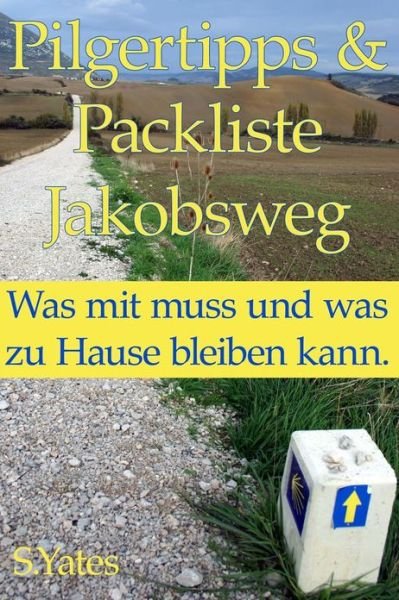 Cover for S Yates · Pilgertipps &amp; Packliste Jakobsweg: Was Mit Muss Und Was Zu Hause Bleiben Kann. (Taschenbuch) (2012)