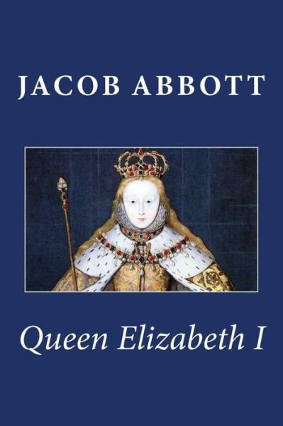 Cover for Jacob Abbott · Queen Elizabeth I (Pocketbok) (2013)