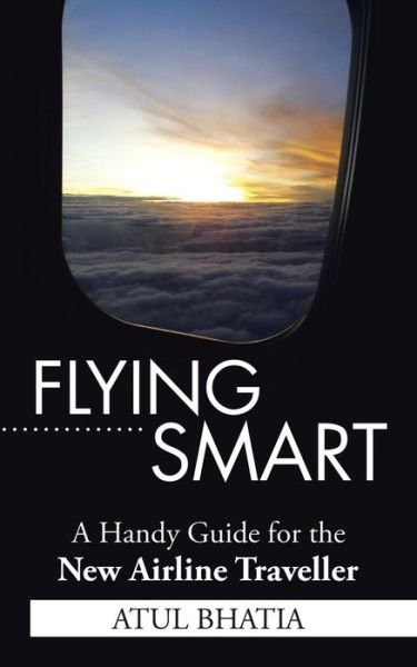 Cover for Atul Bhatia · Flying Smart: a Handy Guide for the New Airline Traveller (Paperback Bog) (2015)