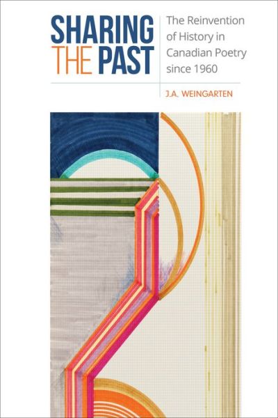 Cover for J.A. Weingarten · Sharing the Past: The Reinvention of History in Canadian Poetry since 1960 (Hardcover Book) (2019)
