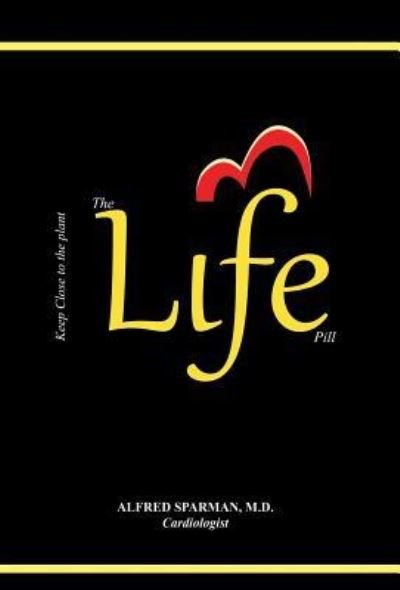 The Life Pill - MD Alfred Sparman - Bøger - iUniverse - 9781491784044 - 25. februar 2016