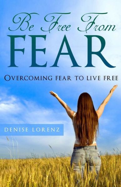 Cover for Denise Lorenz · Be Free from Fear: Overcoming Fear to Live Free (Paperback Book) (2013)