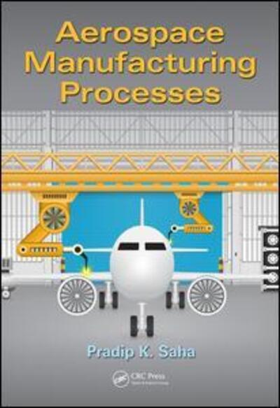 Cover for Saha, Pradip K. (The Boeing Company, Seattle, Washington, USA) · Aerospace Manufacturing Processes (Hardcover Book) (2016)