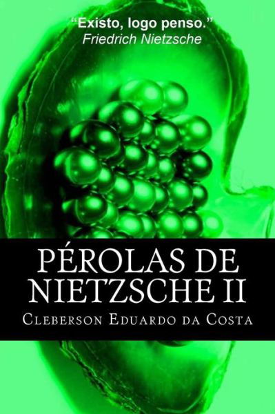 Perolas De Nietzsche II - Cleberson Eduardo Da Costa - Livros - Createspace - 9781500853044 - 15 de agosto de 2014