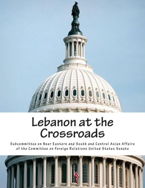 Cover for Subcommittee on Near Eastern and South a · Lebanon at the Crossroads (Paperback Book) (2014)