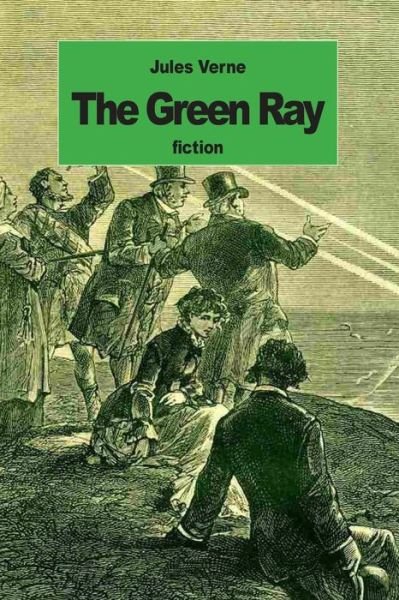 The Green Ray - Jules Verne - Books - Createspace - 9781508406044 - February 9, 2015