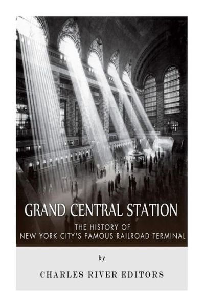 Cover for Charles River Editors · Grand Central Station: the History of New York City's Famous Railroad Terminal (Paperback Bog) (2015)