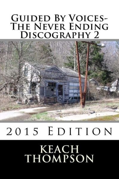 Guided by Voices-the Never Ending Discography 2: 2015 Edition - Keach Thompson - Kirjat - Createspace - 9781511475044 - torstai 26. maaliskuuta 2015