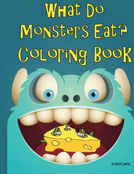 What Do Monsters Eat: a Rhyming Children's Coloring Book - Mark Smith - Books - Createspace - 9781514164044 - June 2, 2015
