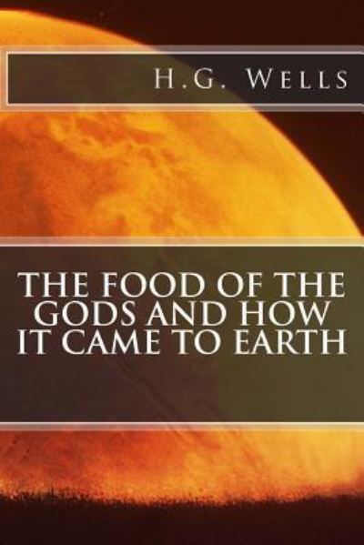 The Food of the Gods and How It Came to Earth - H G Wells - Książki - Createspace Independent Publishing Platf - 9781517770044 - 11 października 2015