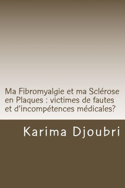 Cover for Karima Djoubri · Ma Fibromyalgie et ma Sclerose en Plaques (Paperback Book) (2015)