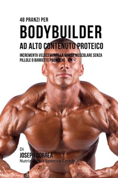 Cover for Correa (Nutrizionista Sportivo Certifica · 48 Pranzi Per Bodybuilder Ad Alto Contenuto Proteico (Paperback Bog) (2016)