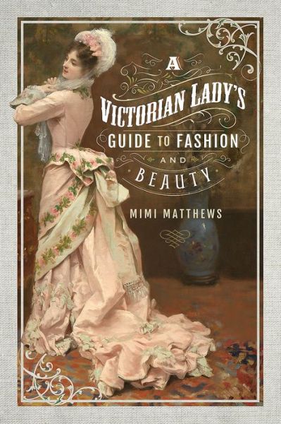 Cover for Mimi Matthews · A Victorian Lady's Guide to Fashion and Beauty (Paperback Book) (2018)