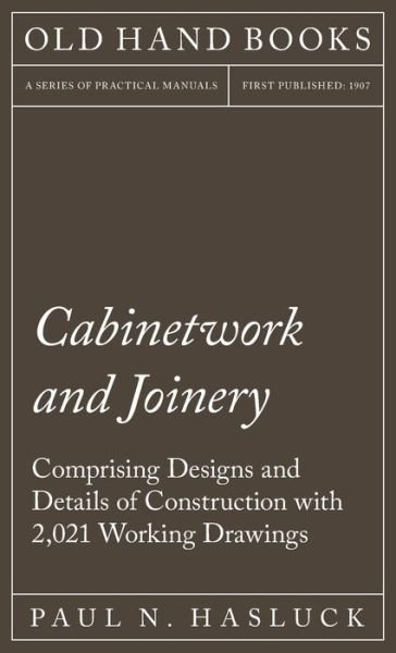 Cover for Paul N. Hasluck · Cabinetwork and Joinery - Comprising Designs and Details of Construction with 2,021 Working Drawings (Bok) (2018)