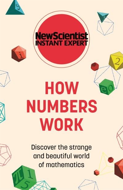 How Numbers Work: Discover the strange and beautiful world of mathematics - New Scientist Instant Expert - New Scientist - Książki - John Murray Press - 9781529382044 - 7 lipca 2022