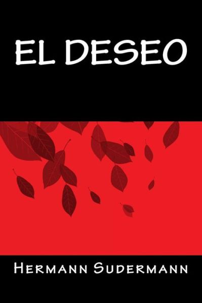 El Deseo - Hermann Sudermann - Bücher - Createspace Independent Publishing Platf - 9781535420044 - 1. Oktober 2016