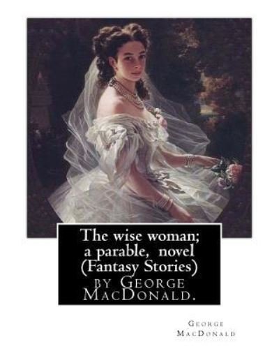 Cover for George MacDonald · The wise woman; a parable, By George MacDonald, novel (Fantasy Stories) (Taschenbuch) (2016)