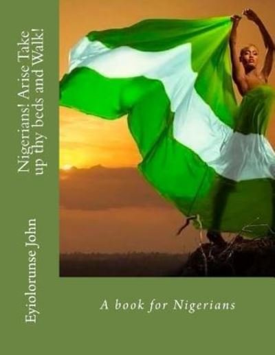 Cover for Eyiolorunse John · Nigerians! Arise Take up thy beds and Walk! (Taschenbuch) (2017)